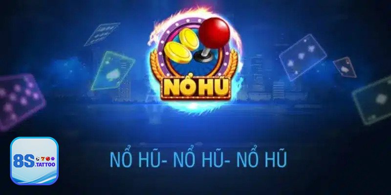 Nổ Hũ Trực Tuyến tại 8S - trải nghiệm với nhiều ưu đãi